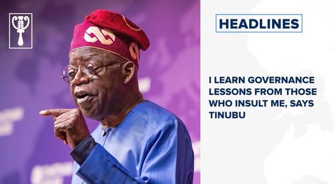 I learn governance lessons from those who insult me, says Tinubu and more
