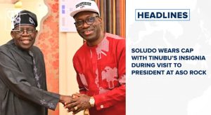 Soludo wears cap with Tinubu’s insignia during visit to president at Aso Rock and more stories