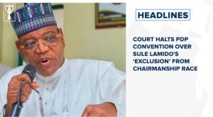 Court halts PDP convention over Sule Lamido's ‘exclusion’ from chairmanship race and more stories