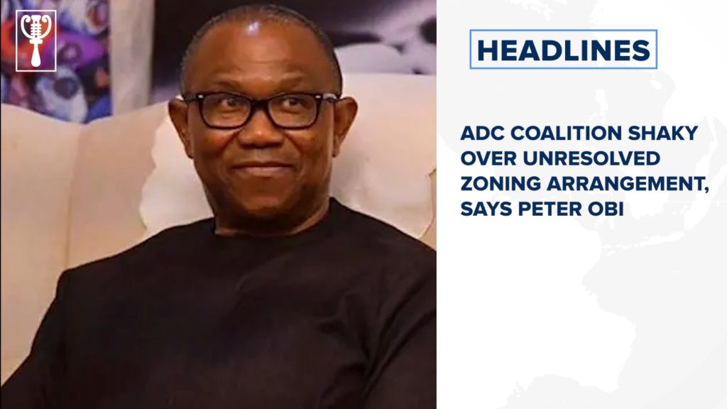 ADC coalition shaky over unresolved zoning arrangement, says Peter Obi and more stories