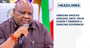 Omisore knocks Adeleke, says ‘Osun doesn’t deserve a dancing governor.’ and more stories