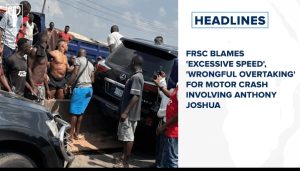 FRSC blames 'excessive speed', 'wrongful overtaking' for motor crash involving Anthony Joshua