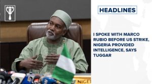 I spoke with Marco Rubio before US strike, Nigeria provided intelligence, says Tuggar
