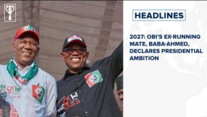 2027: Obi’s ex-running mate, Baba-Ahmed, declares presidential ambition and more